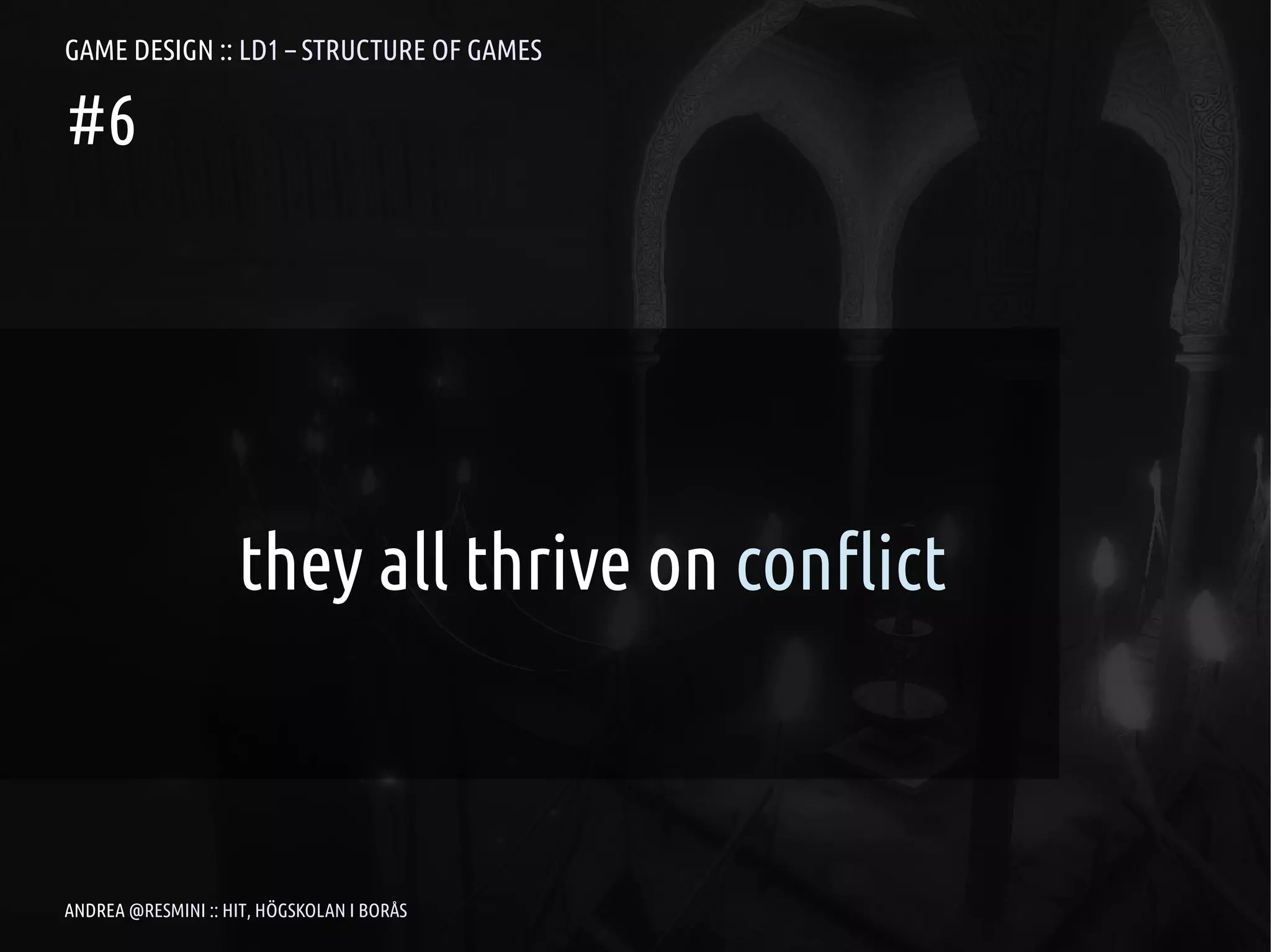GAME DESIGN :: LD1 – STRUCTURE OF GAMES

#6




                    they all thrive on conflict



ANDREA @RESMINI :: HIT, HÖGSKOLAN I BORÅS
 