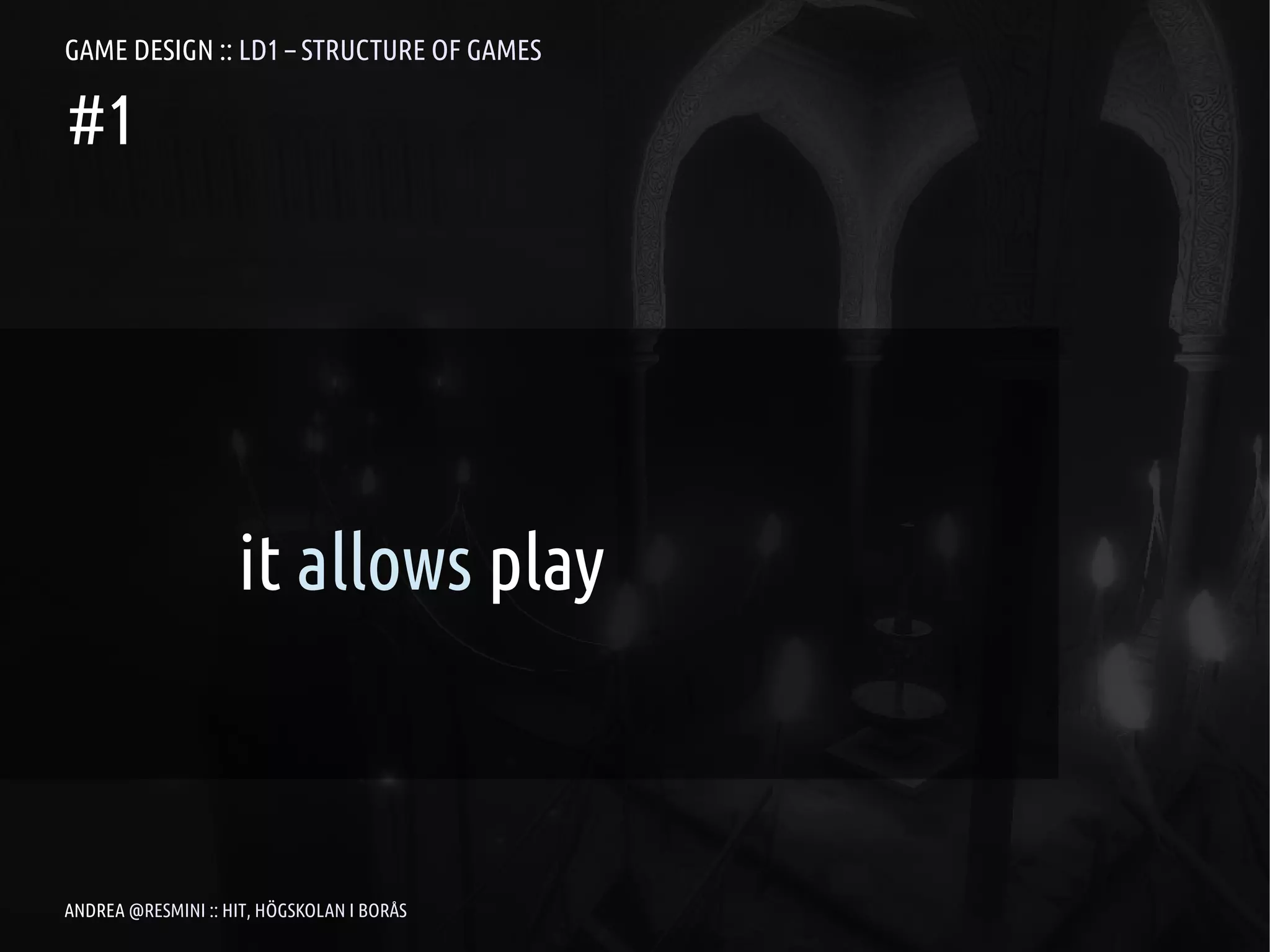 GAME DESIGN :: LD1 – STRUCTURE OF GAMES

#1




                    it allows play



ANDREA @RESMINI :: HIT, HÖGSKOLAN I BORÅS
 