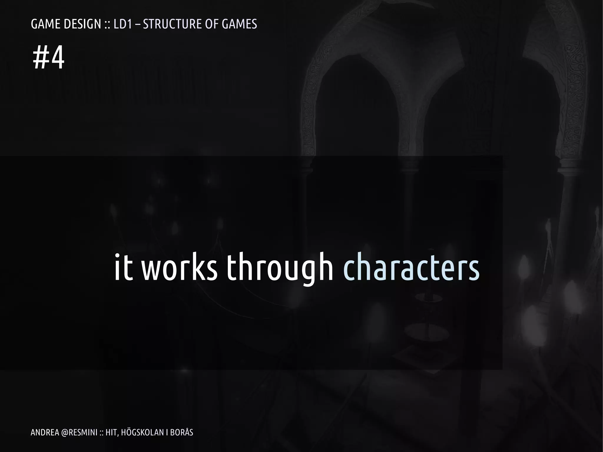 GAME DESIGN :: LD1 – STRUCTURE OF GAMES

#4




                    it works through characters



ANDREA @RESMINI :: HIT, HÖGSKOLAN I BORÅS
 