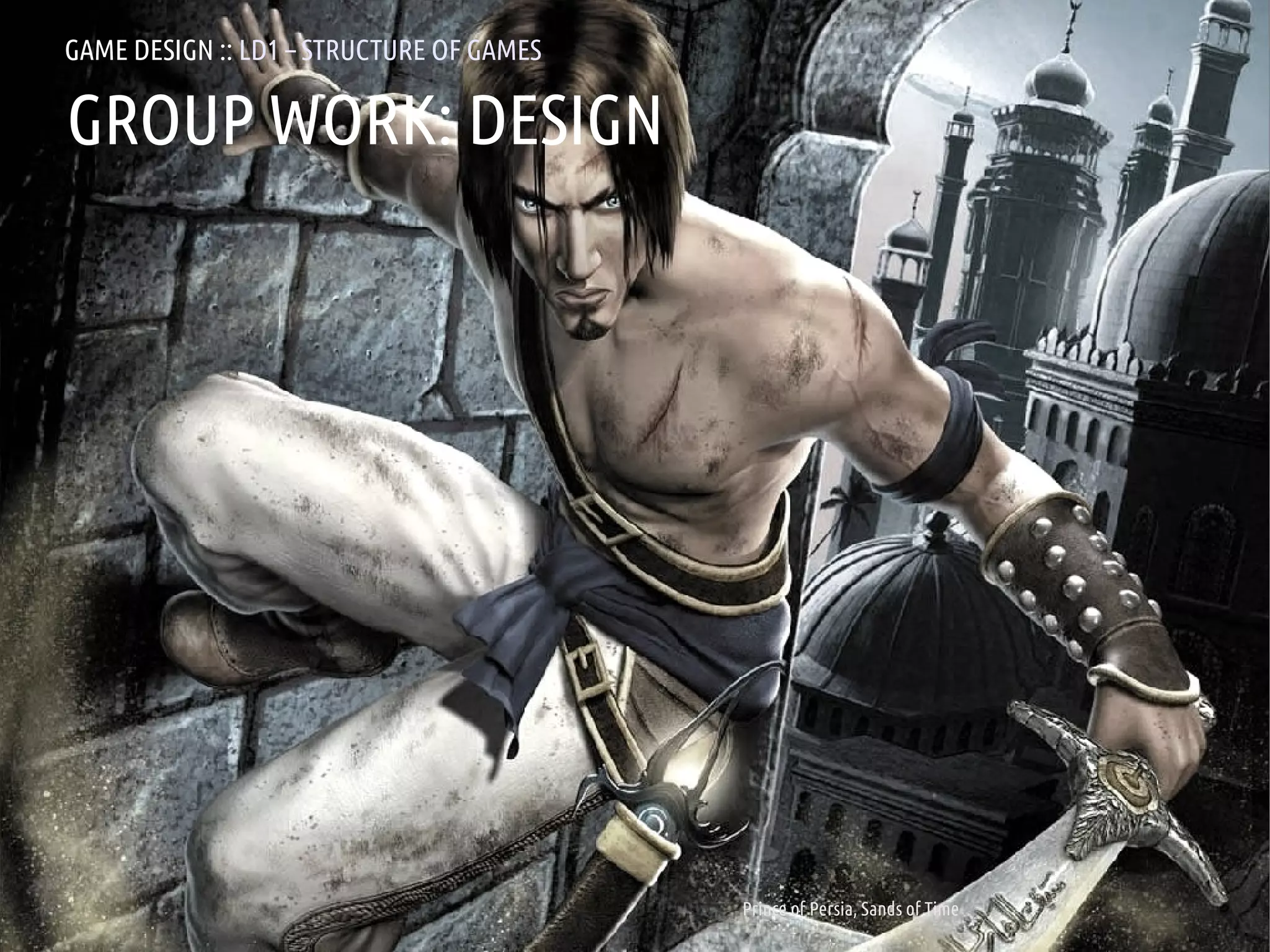 GAME DESIGN :: LD1 – STRUCTURE OF GAMES

GROUP WORK: DESIGN




ANDREA @RESMINI :: HIT, HÖGSKOLAN I BORÅS   Prince of Persia, Sands of Time
 