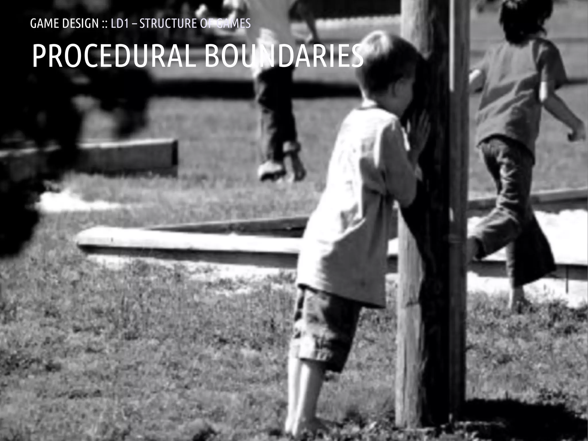 GAME DESIGN :: LD1 – STRUCTURE OF GAMES

PROCEDURAL BOUNDARIES




ANDREA @RESMINI :: HIT, HÖGSKOLAN I BORÅS
 