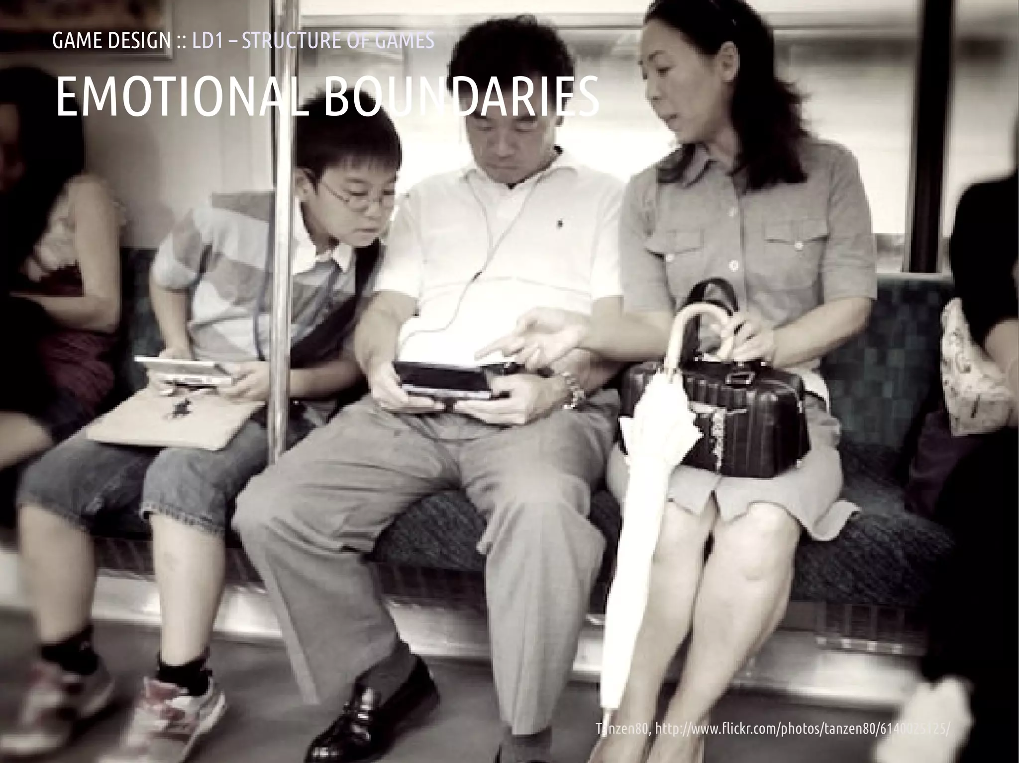 GAME DESIGN :: LD1 – STRUCTURE OF GAMES

EMOTIONAL BOUNDARIES




ANDREA @RESMINI :: HIT, HÖGSKOLAN I BORÅS   Tanzen80, http://www.flickr.com/photos/tanzen80/6140025125/
 