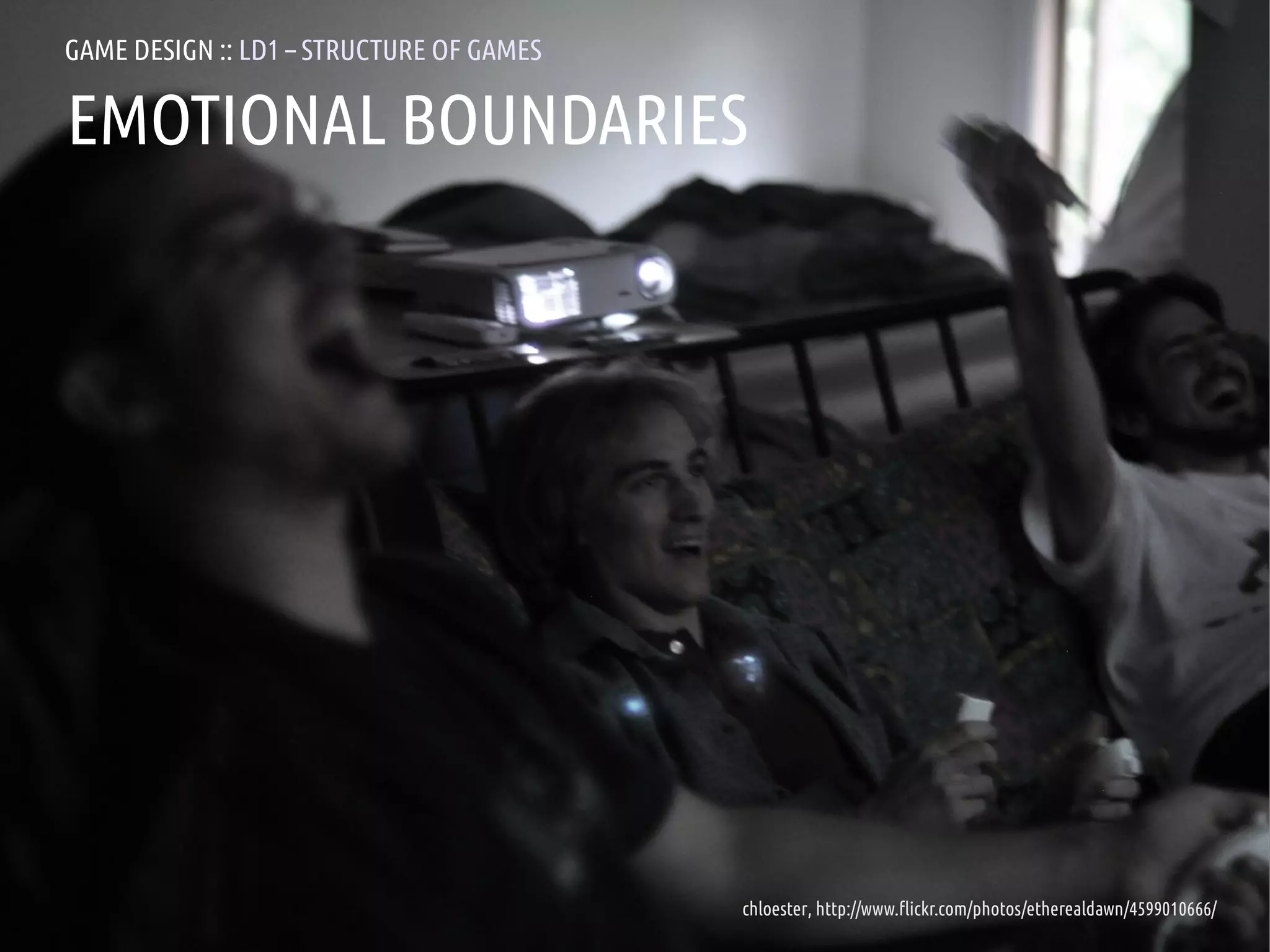 GAME DESIGN :: LD1 – STRUCTURE OF GAMES

EMOTIONAL BOUNDARIES




ANDREA @RESMINI :: HIT, HÖGSKOLAN I BORÅS   chloester, http://www.flickr.com/photos/etherealdawn/4599010666/
 