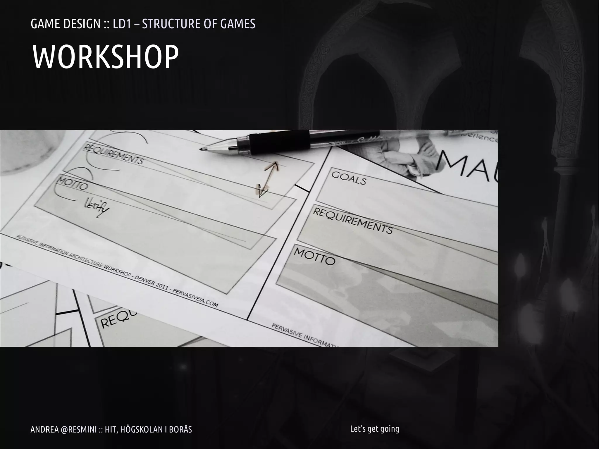 GAME DESIGN :: LD1 – STRUCTURE OF GAMES

WORKSHOP




ANDREA @RESMINI :: HIT, HÖGSKOLAN I BORÅS   Let's get going
 