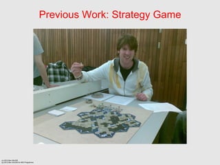 Previous Work: Strategy Game




(c) 2012 Ben SALEM
(p) 2012 Ben SALEM for MDI Programme
 