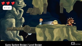 Game System Design / Level Design
                                    Game Design
 