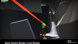 Game System Design / Level Design
                                    Game Design
 