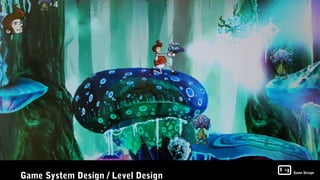 Game System Design / Level Design
                                    Game Design
 