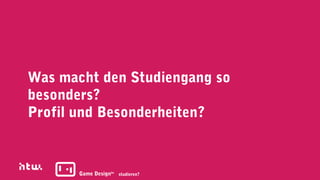 Was macht den Studiengang so
besonders?
Profil und Besonderheiten?



       Game Designba studieren?
 