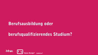 Berufsausbildung oder

berufsqualifizierendes Studium?



       Game Designba studieren?
 