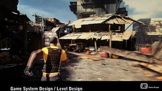 Game System Design / Level Design
                                    Game Design
 