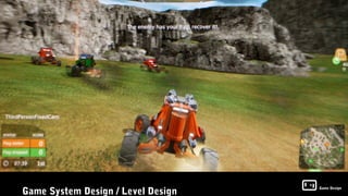 Game System Design / Level Design
                                    Game Design
 