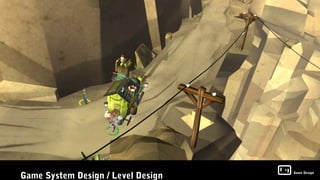 Game System Design / Level Design
                                    Game Design
 