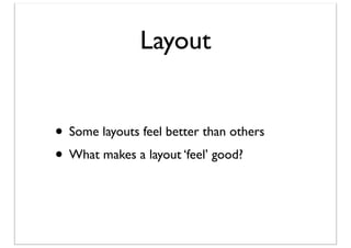 Layout
• Some layouts feel better than others
• What makes a layout ‘feel’ good?

 
