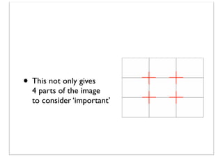 • This not only gives

4 parts of the image
to consider ‘important’

 