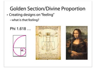 Golden Section/Divine Proportion
• Creating designs on “feeling”
–what is that feeling?

Phi 1.618 …

 