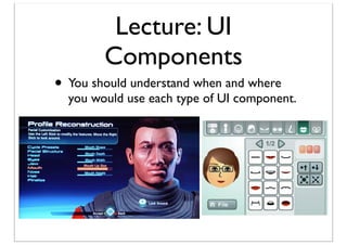 Lecture: UI
Components

• You should understand when and where

you would use each type of UI component.

 