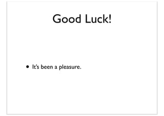 Good Luck!

• It’s been a pleasure.

 