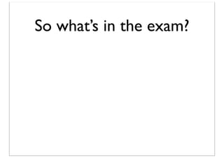 So what’s in the exam?

 