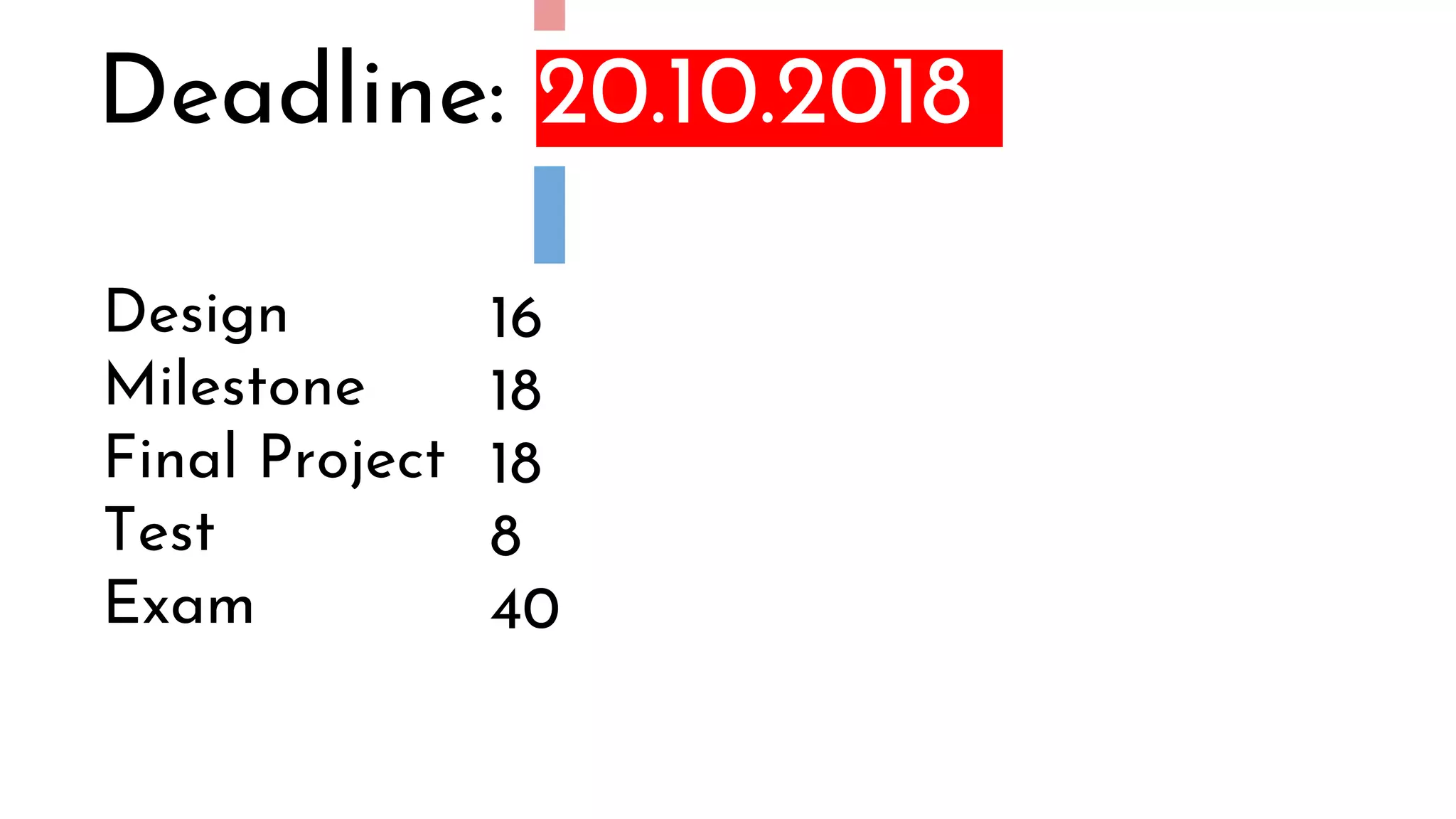 Design
Milestone
Final Project
Test
Exam
Deadline: 20.10.2018
16
18
18
8
40