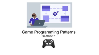 Game Programming Patterns
06.10.2017
 