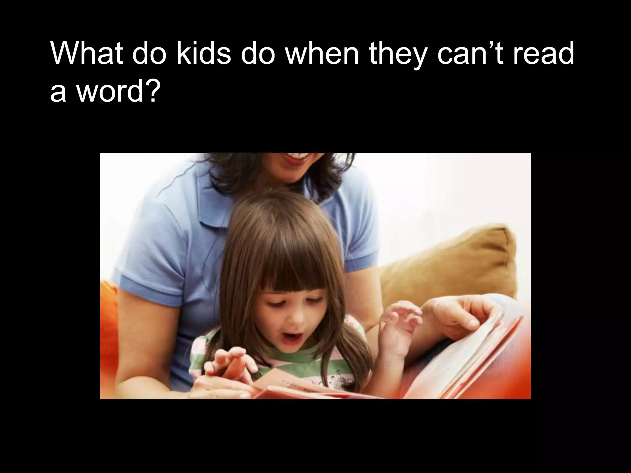 What do kids do when they can’t read
a word?
 