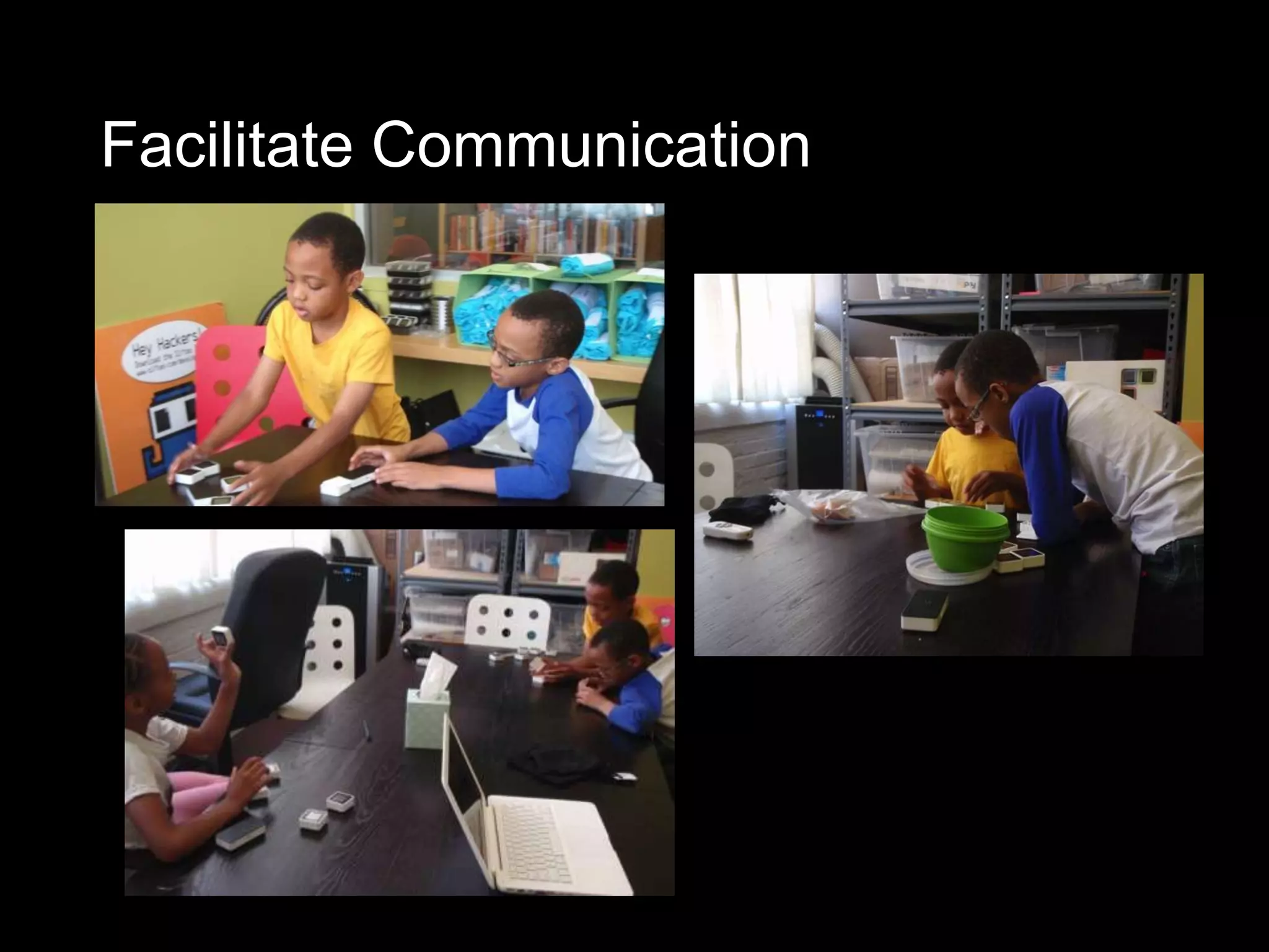 Facilitate Communication




                     Teach each other how to
                              play.
 