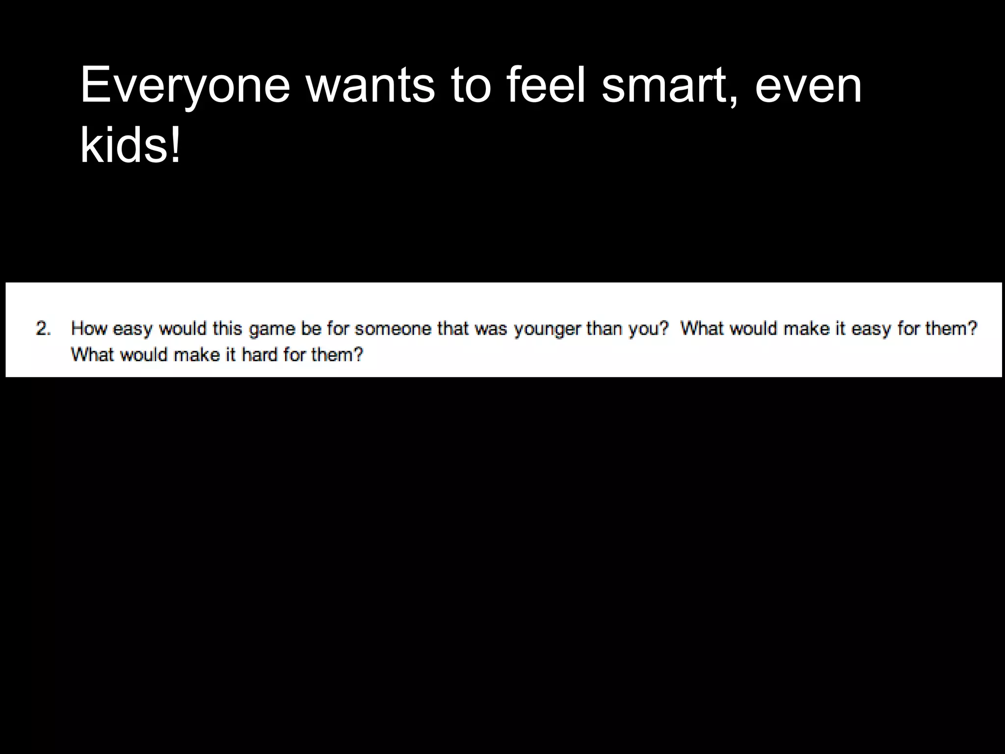 Everyone wants to feel smart, even
kids!
 