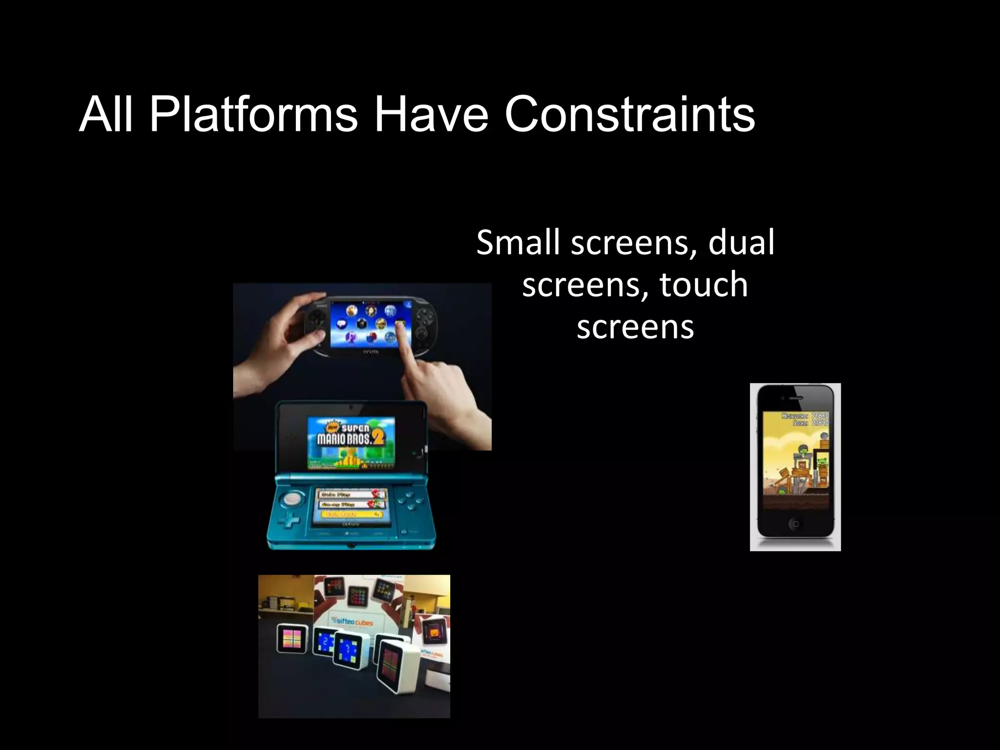 All Platforms Have Constraints

                 Small screens, dual
                   screens, touch
                       screens
 
