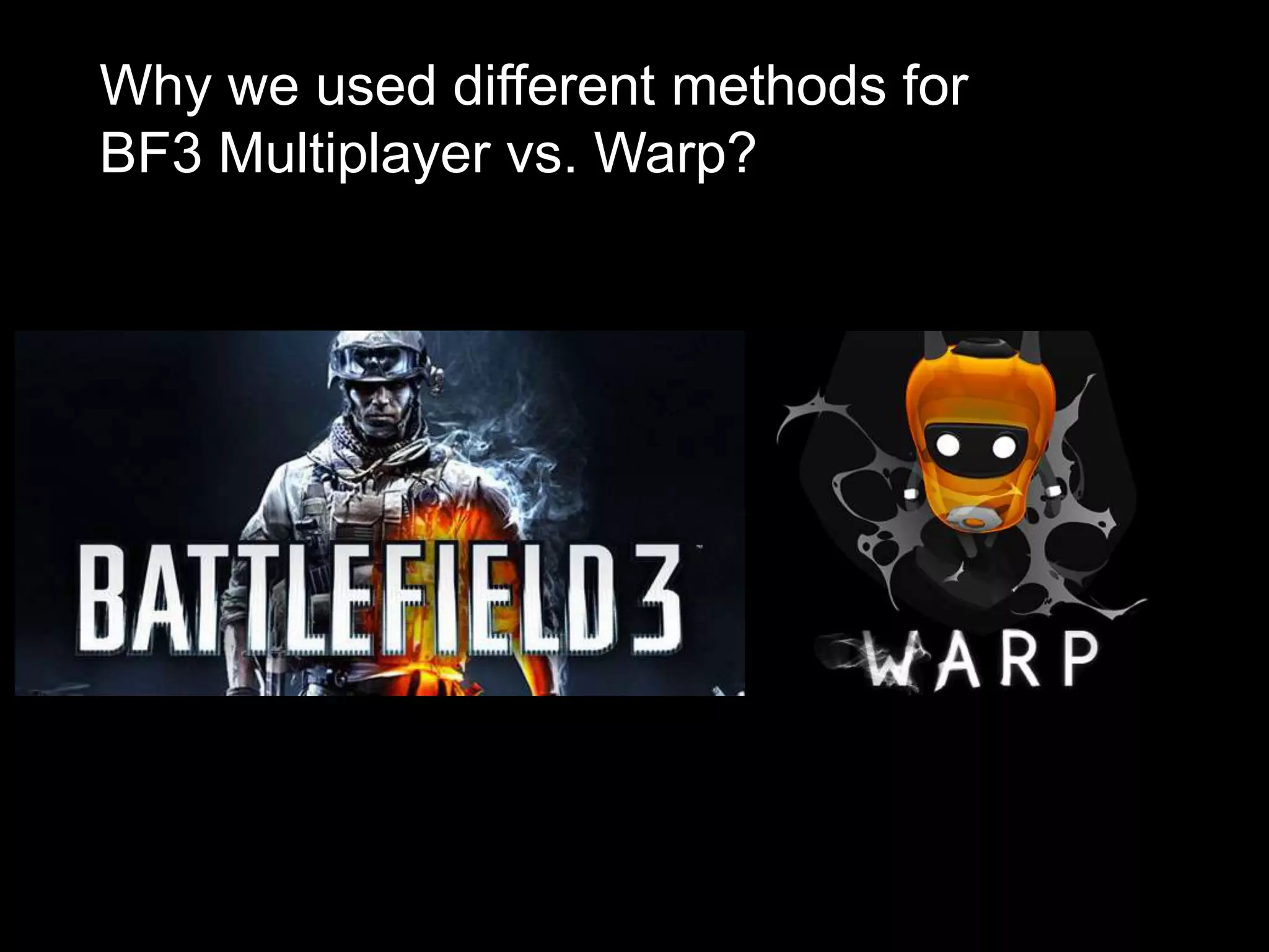 Why we used different methods for
BF3 Multiplayer vs. Warp?
 