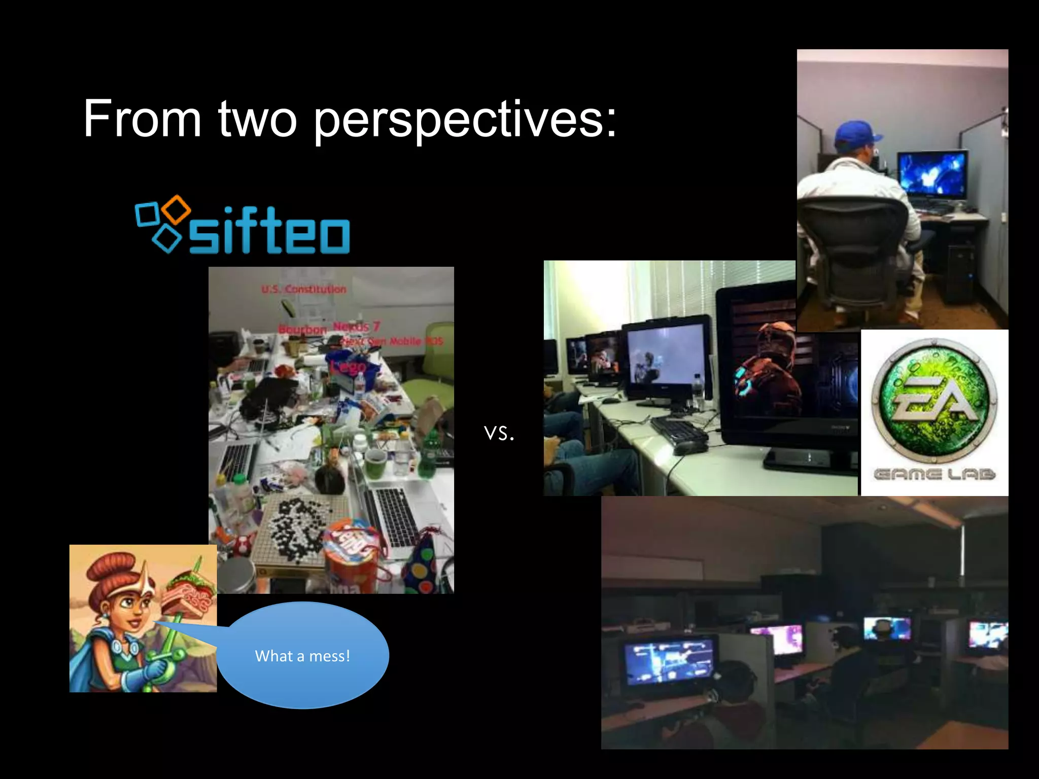 From two perspectives:




                      vs.




       What a mess!
 