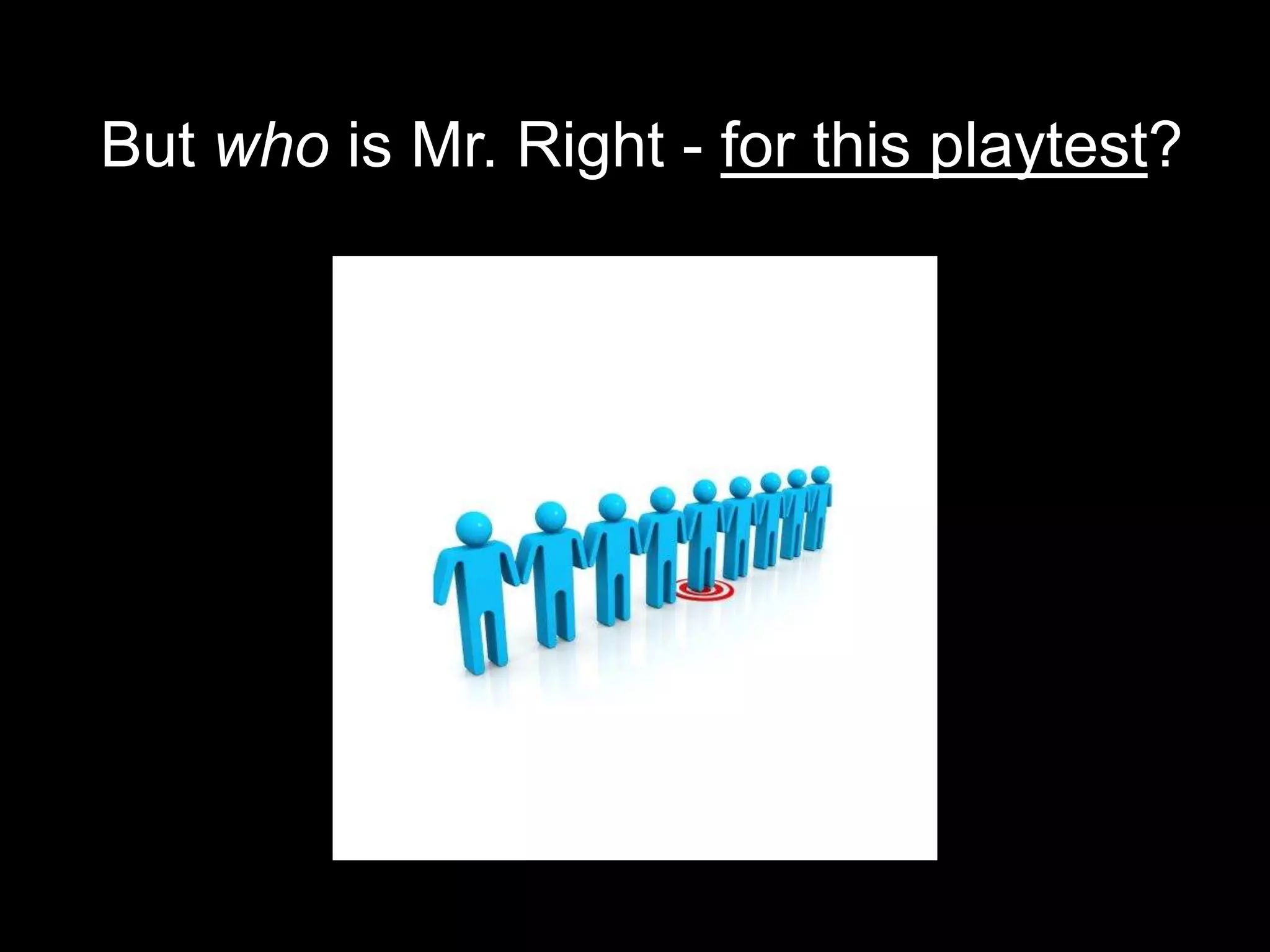 But who is Mr. Right - for this playtest?
 