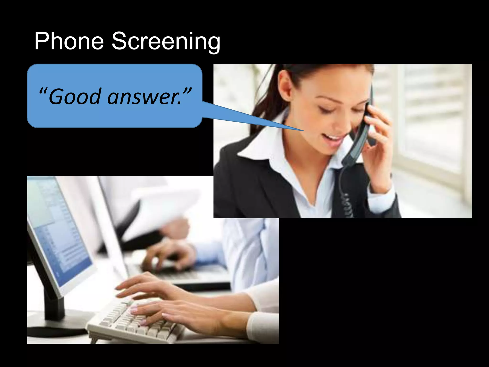 Phone Screening

“Good answer.”
 