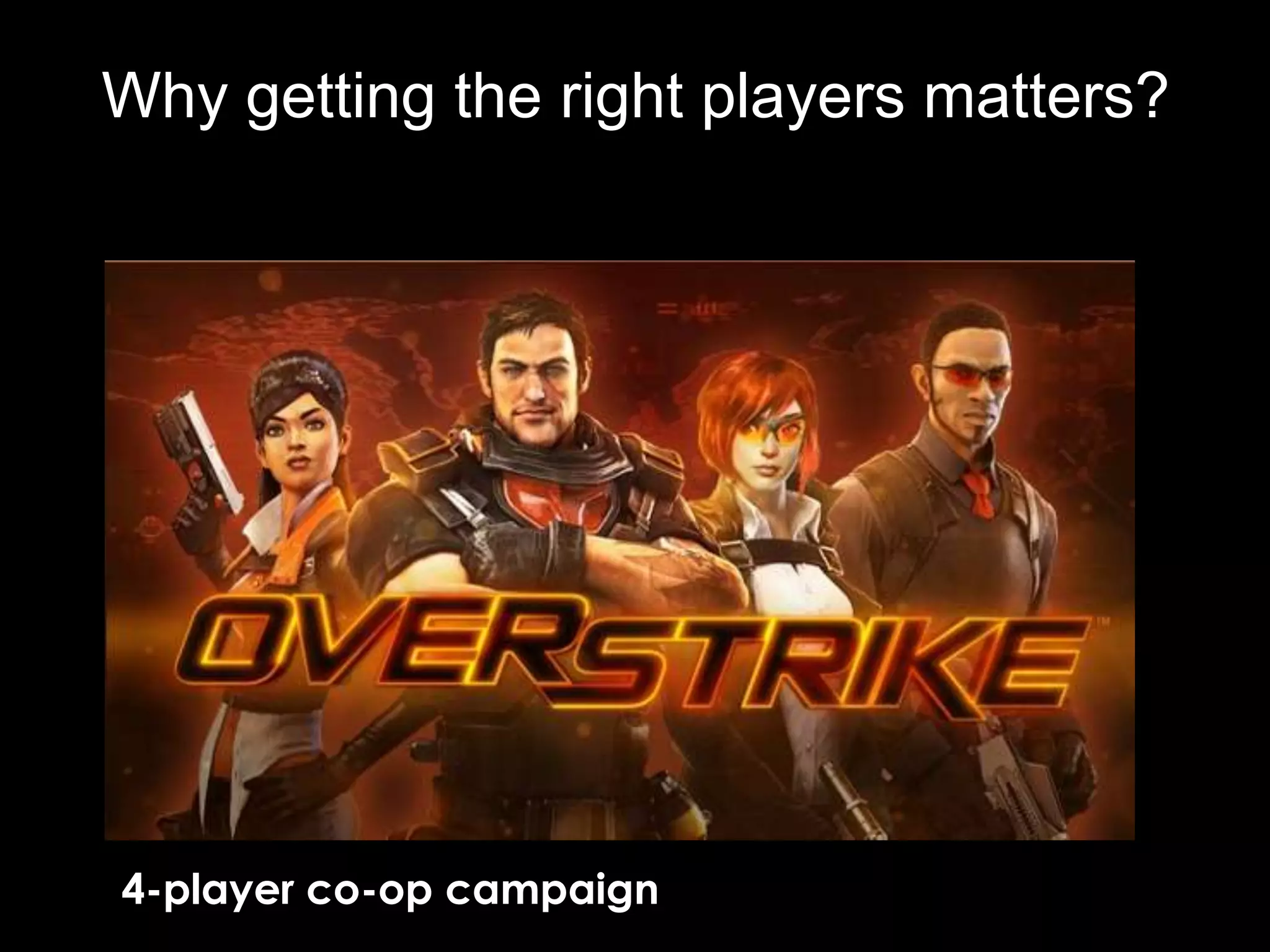 Why getting the right players matters?




4-player co-op campaign
 