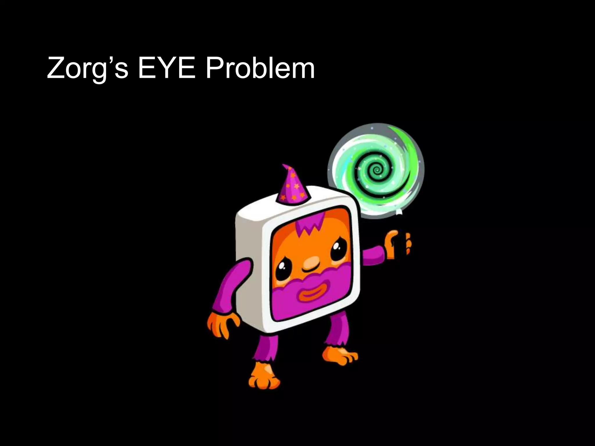 Zorg’s EYE Problem
 