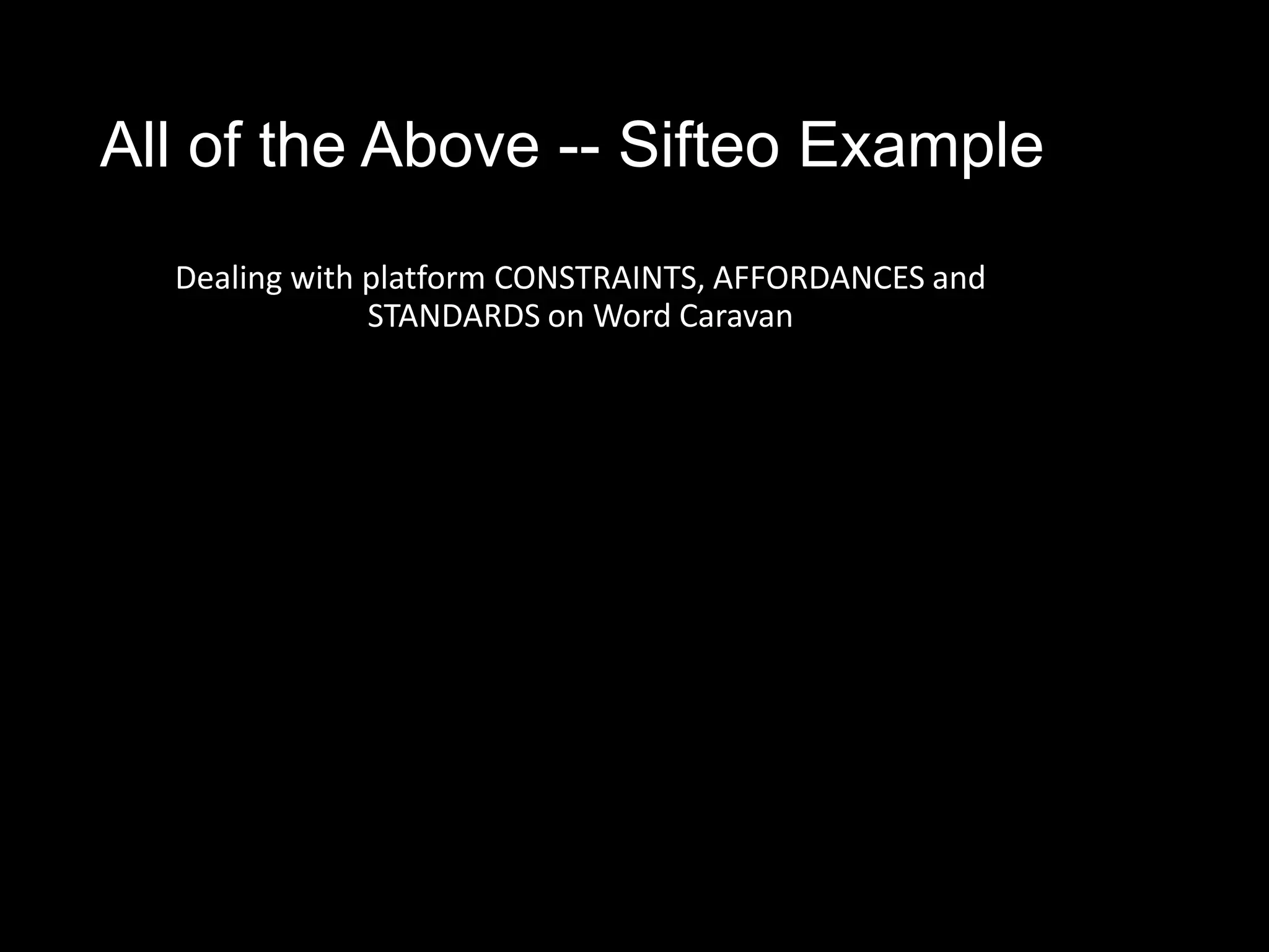 All of the Above -- Sifteo Example
  Dealing with platform CONSTRAINTS, AFFORDANCES and
               STANDARDS on Word Caravan
 