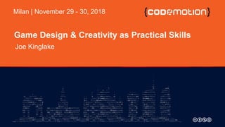 Game Design & Creativity as Practical Skills
Joe Kinglake
Milan | November 29 - 30, 2018
 