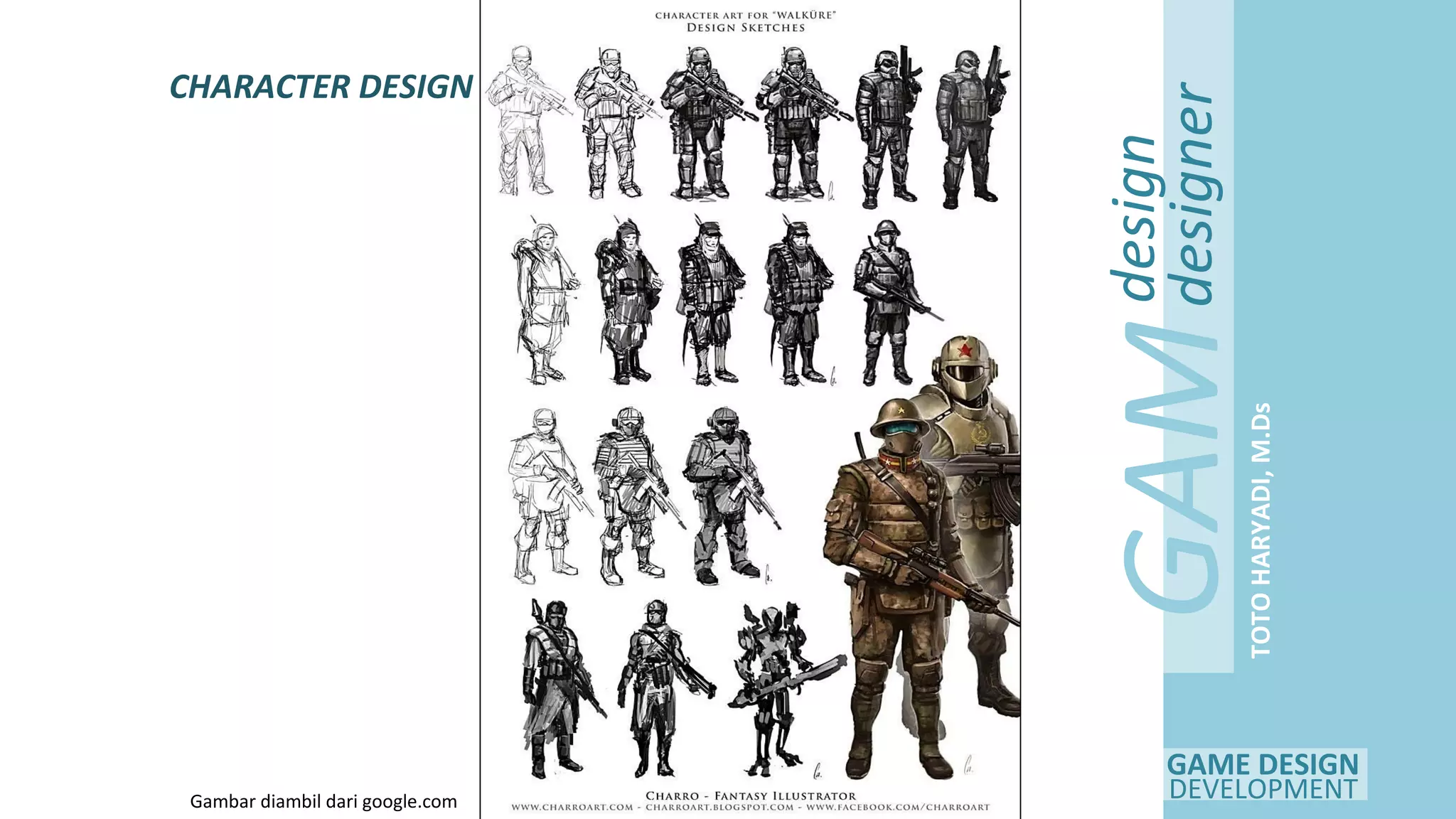 GAME DESIGN
DEVELOPMENT
GAM
E
design
designer
TOTOHARYADI,M.Ds
CHARACTER DESIGN DOCUMENT
Gambar diambil dari google.com
 