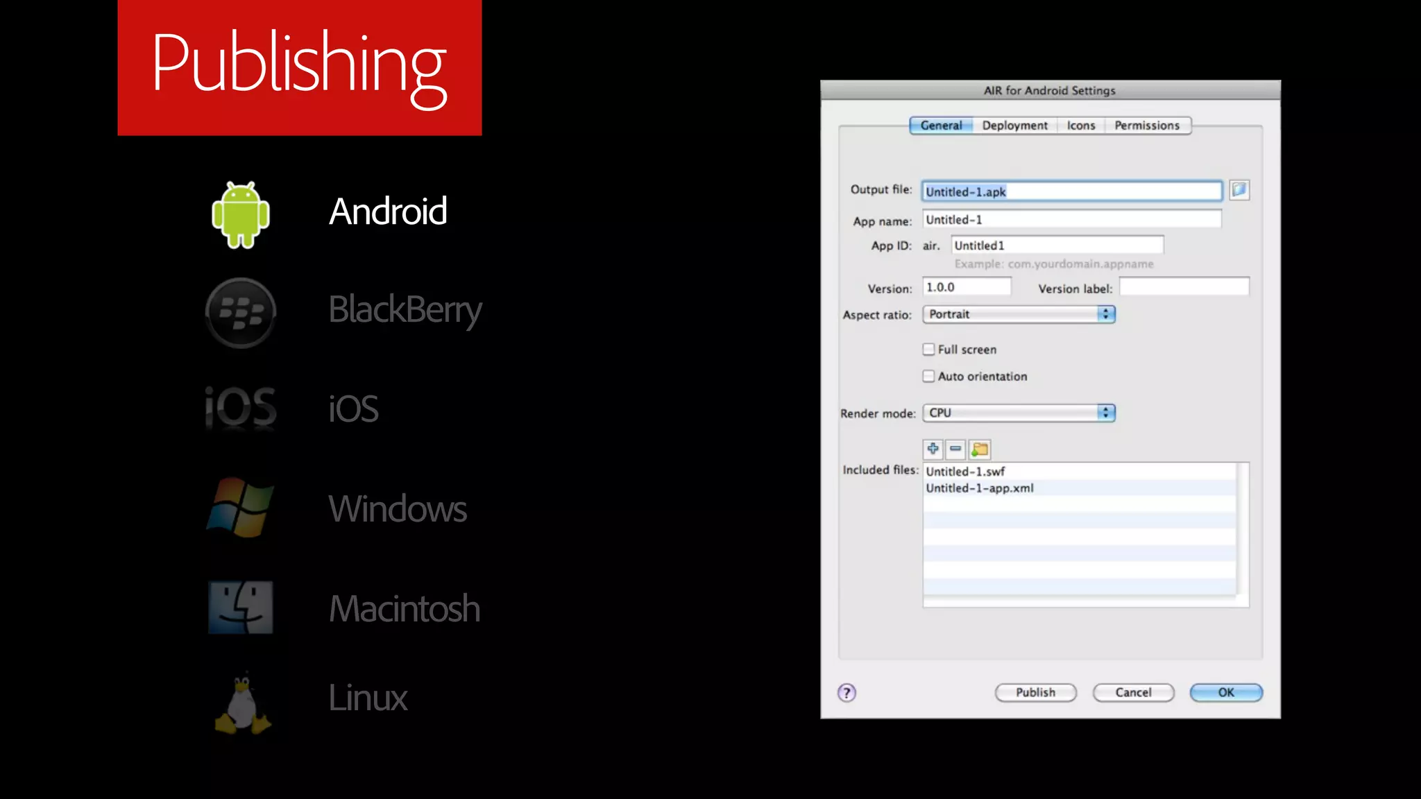 Publishing
     Android

     BlackBerry

     iOS

     Windows

     Macintosh

     Linux
 