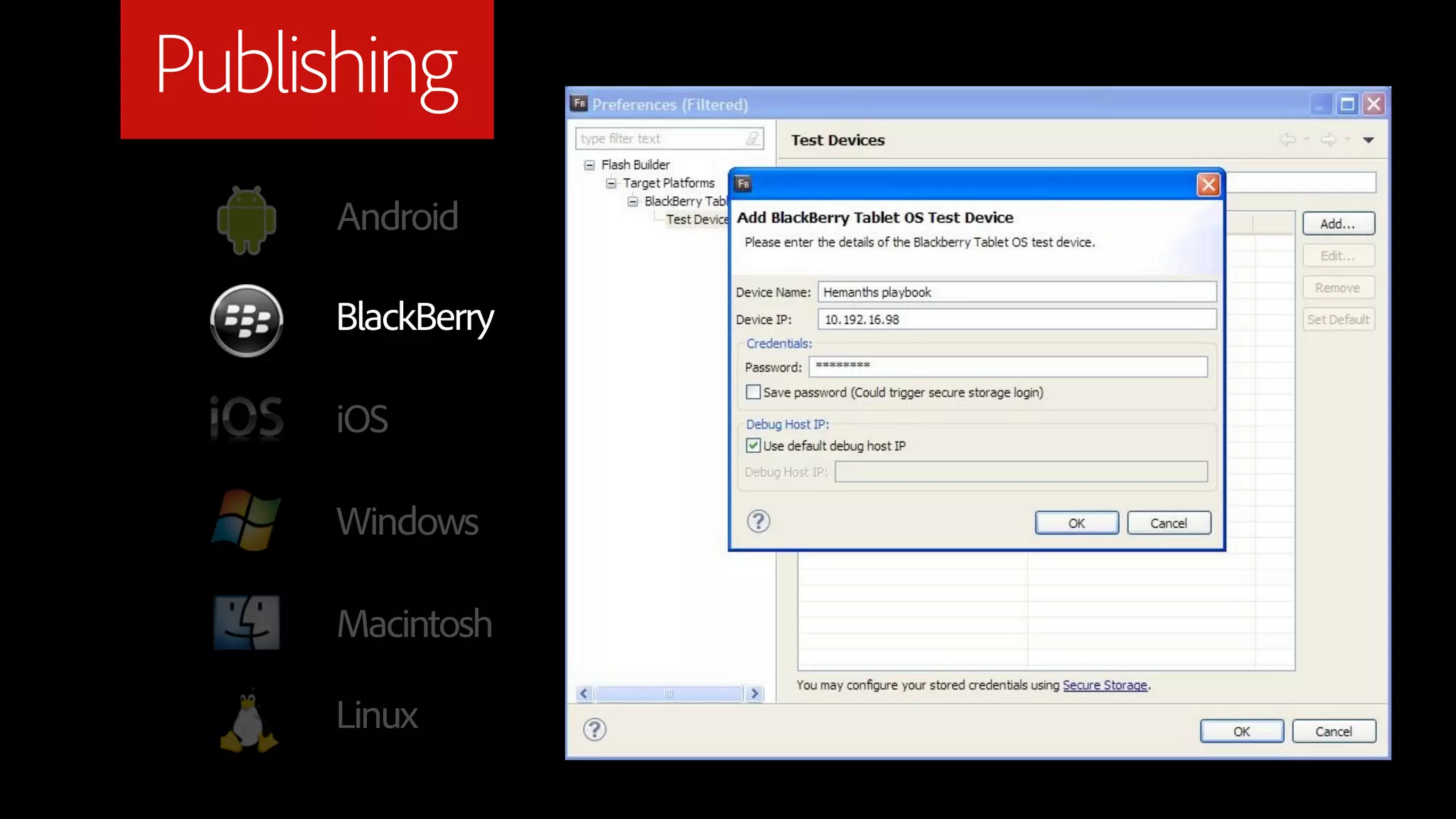 Publishing
     Android

     BlackBerry

     iOS

     Windows

     Macintosh

     Linux
 