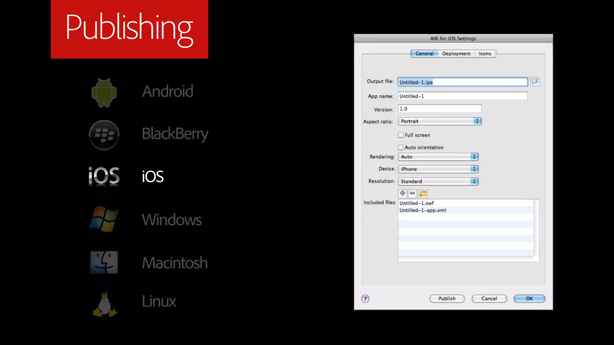 Publishing
     Android

     BlackBerry

     iOS

     Windows

     Macintosh

     Linux
 