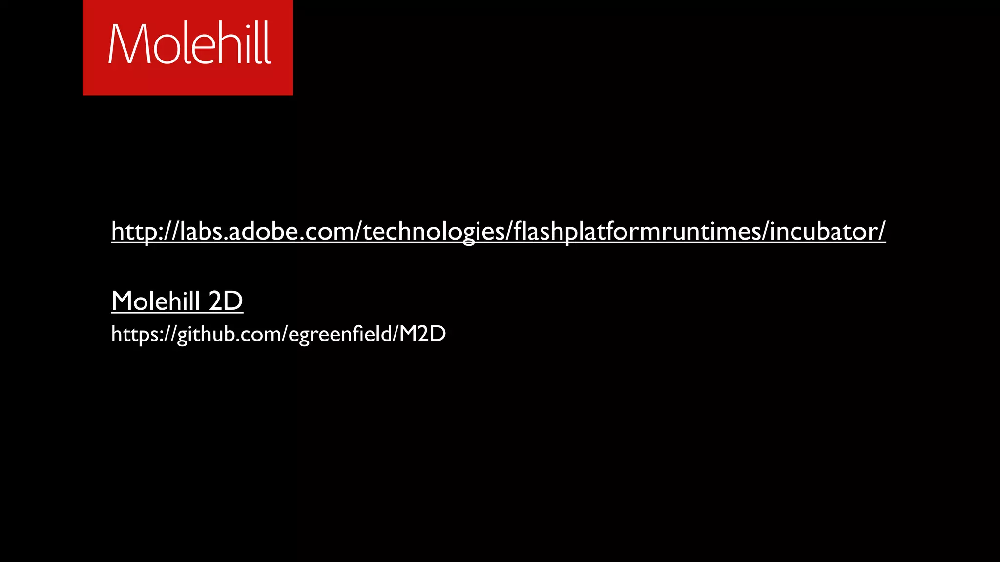 Molehill

http://labs.adobe.com/technologies/ﬂashplatformruntimes/incubator/

Molehill 2D
https://github.com/egreenﬁeld/M2D
 