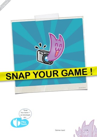 "Snap
Your Game !"
est développé
    par :




                Damien Isard   1/8
 