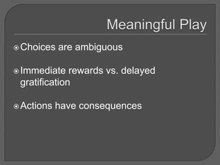  Choices   are ambiguous

 Immediate   rewards vs. delayed
 gratification

 Actions   have consequences
 