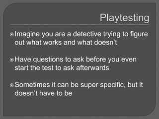  Imagineyou are a detective trying to figure
 out what works and what doesn’t

 Have  questions to ask before you even
 start the test to ask afterwards

 Sometimes it can be super specific, but it
 doesn’t have to be
 