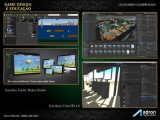 Interface Game Maker Studio
Interface Unity3D 4.0
 
