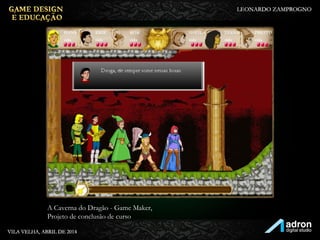 A Caverna do Dragão - Game Maker,
Projeto de conclusão de curso
 