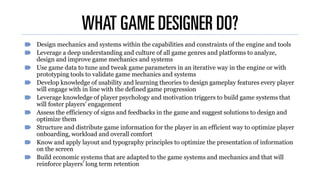 WHAT GAME DESIGNER DO?
Design mechanics and systems within the capabilities and constraints of the engine and tools
Levera...