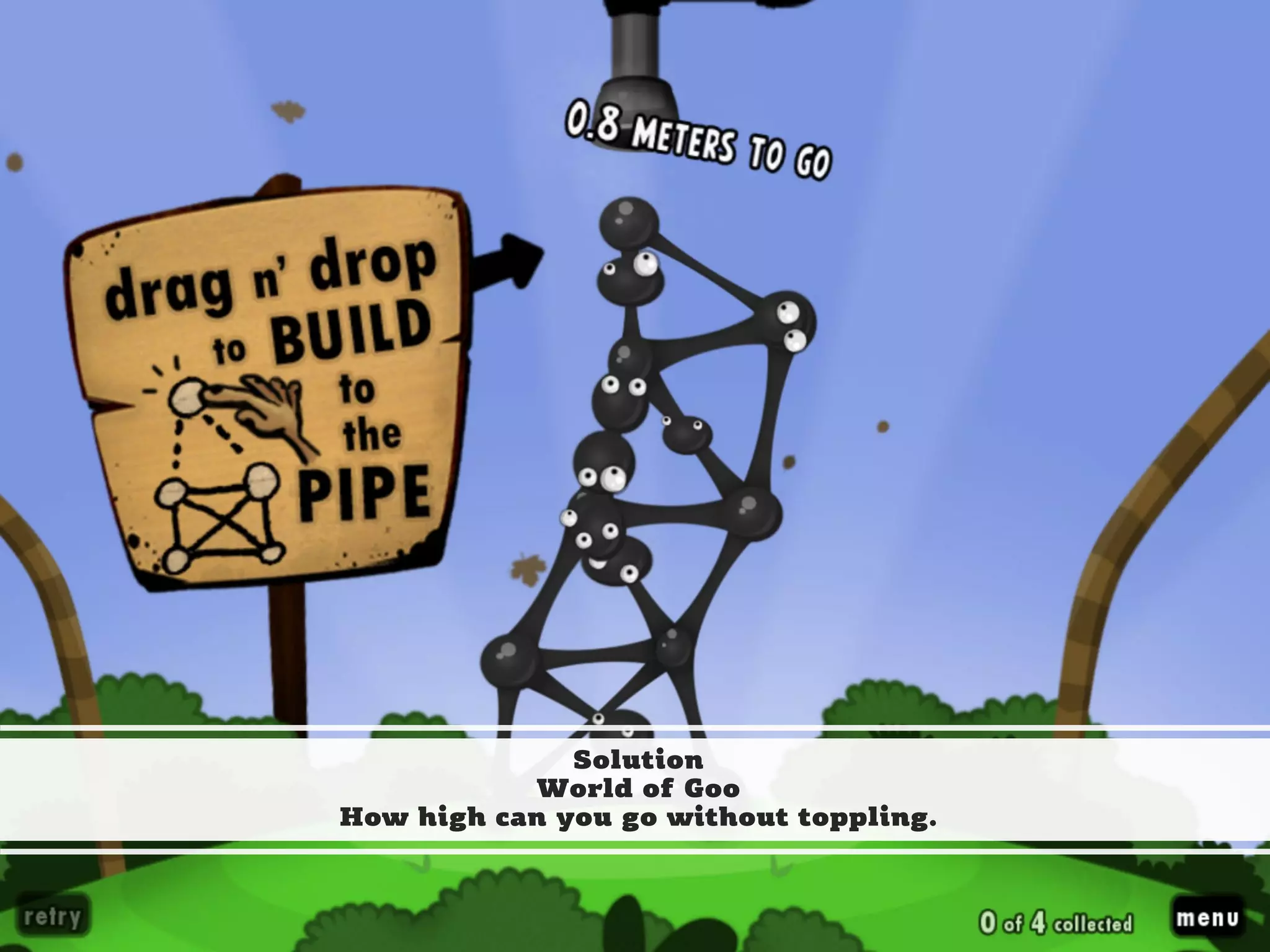 CHRISTINA WODTKE @cwodtke
Solution
World of Goo
How high can you go without toppling.
 