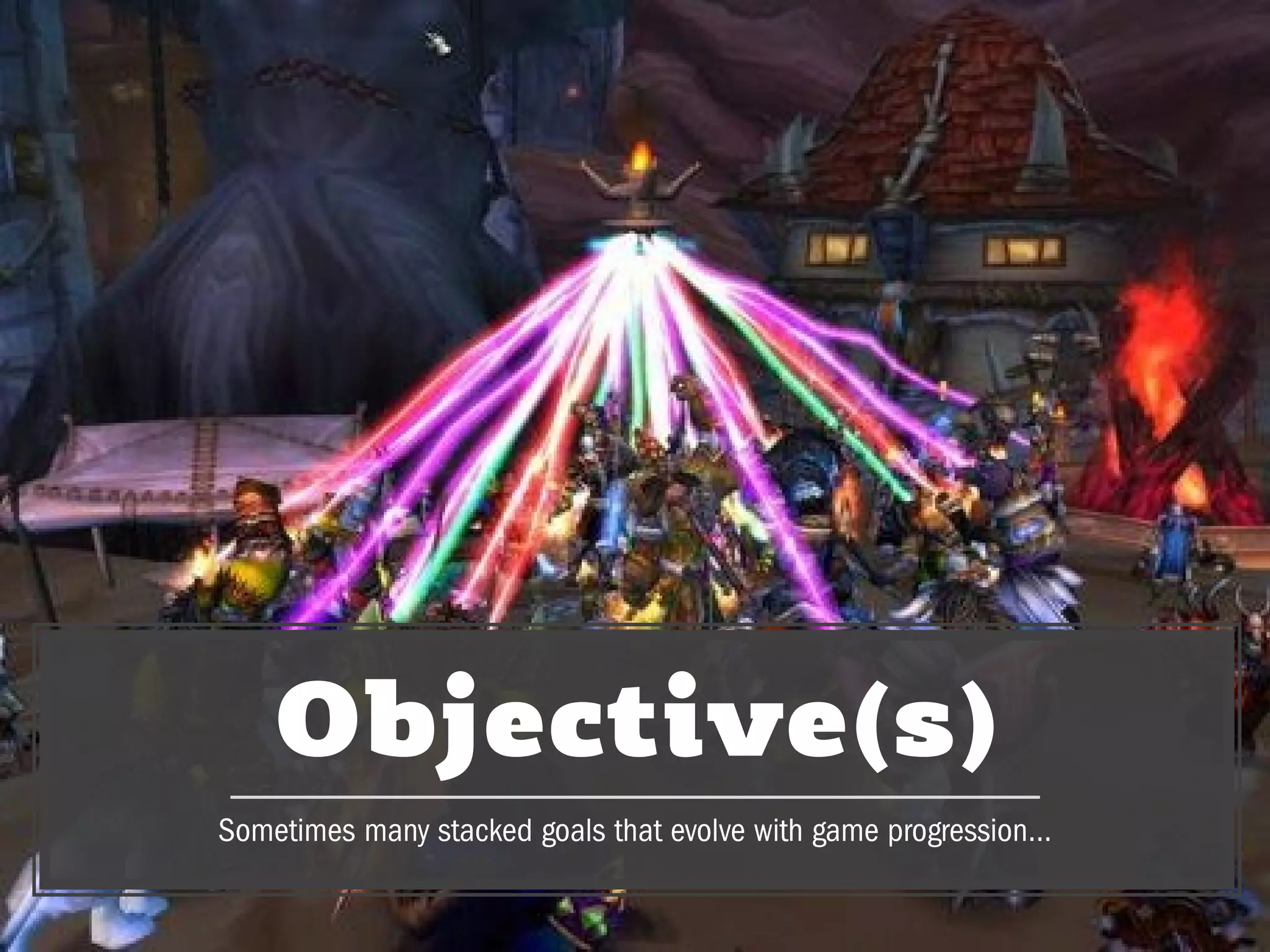 CHRISTINA WODTKE @cwodtke
Objective(s)
Sometimes many stacked goals that evolve with game progression…
 